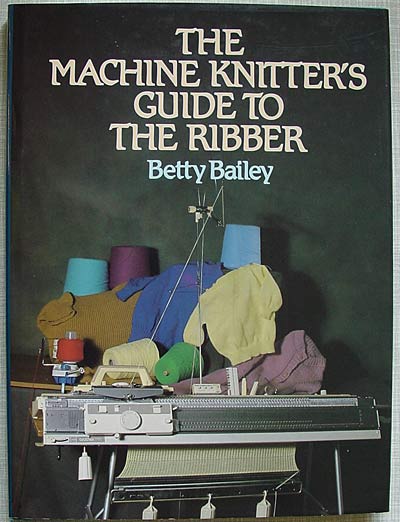 Betty Bailey, The machine knitter's guide to the ribber